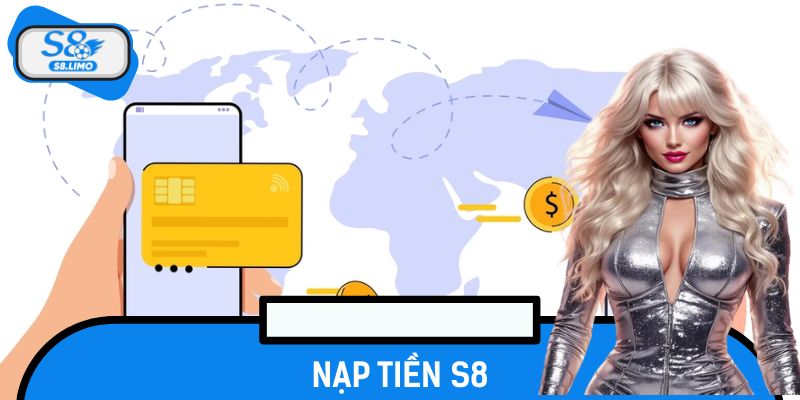 Nạp Tiền S8 – Hướng Dẫn Chi Tiết, Nhanh Chóng, Siêu An Toàn